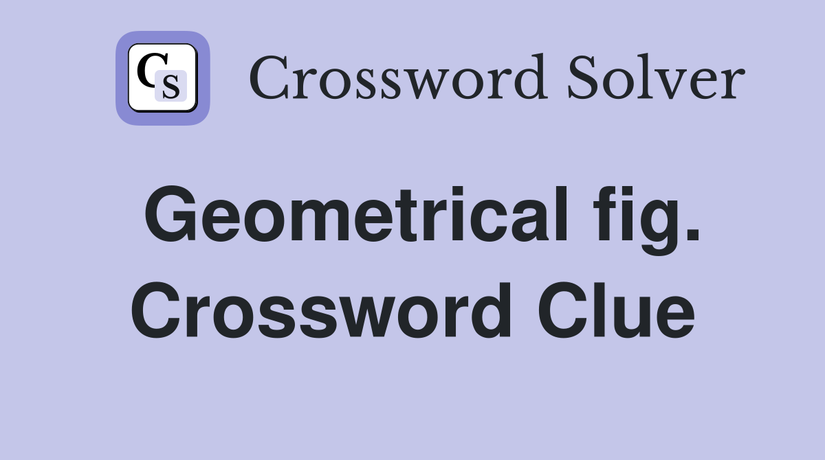 Geometrical fig. Crossword Clue