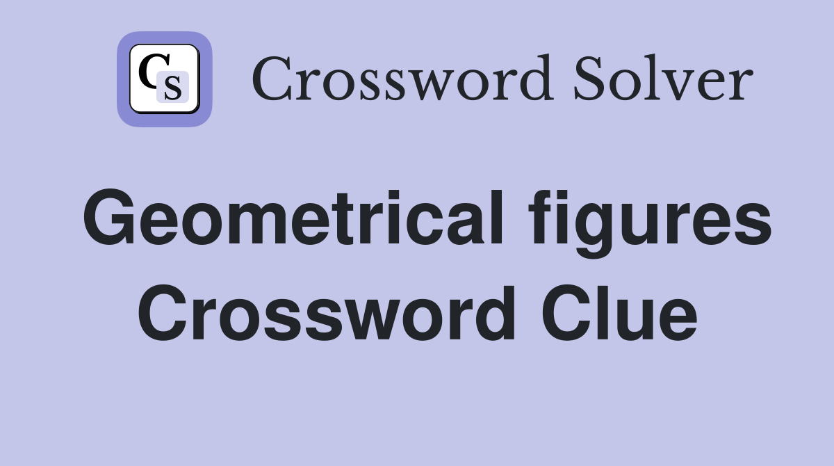 Geometrical figures Crossword Clue