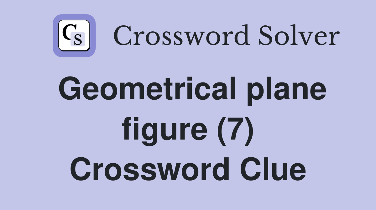Geometrical plane figure (7) Crossword Clue