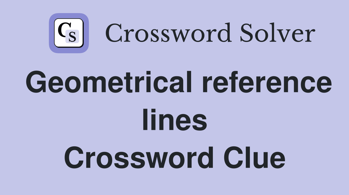 Geometrical reference lines Crossword Clue