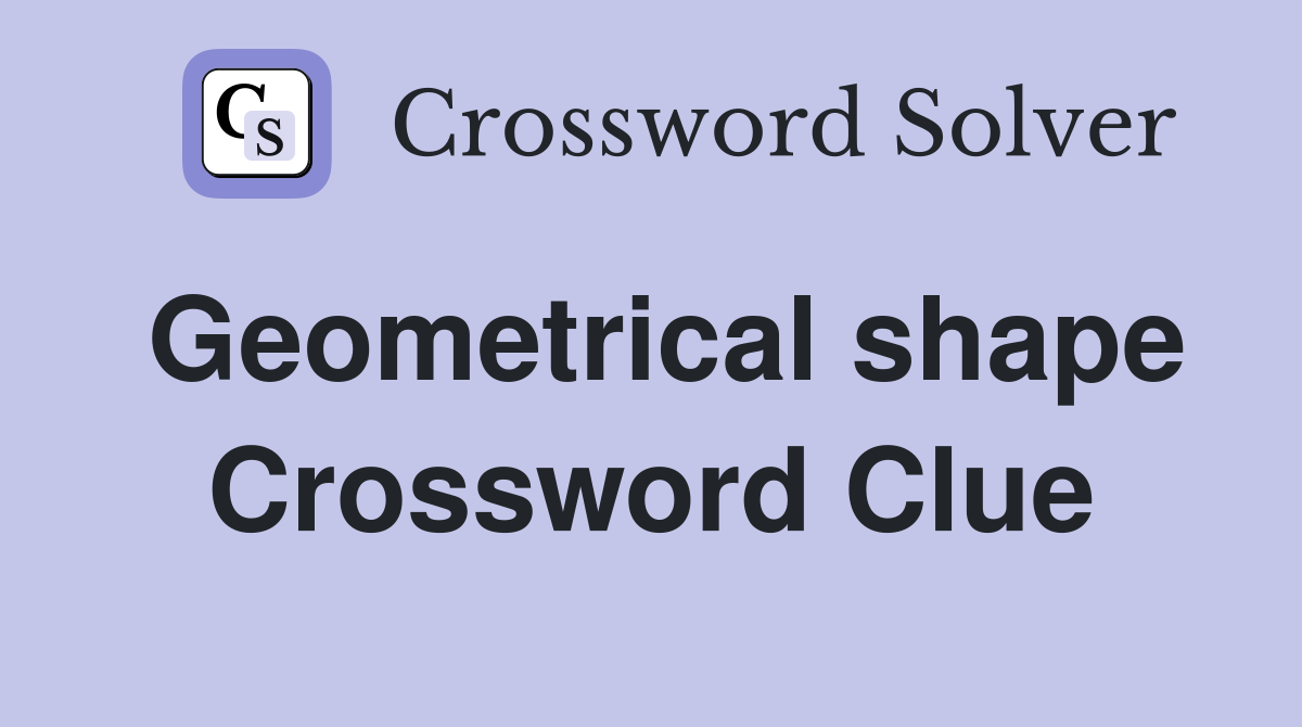 Geometrical shape Crossword Clue