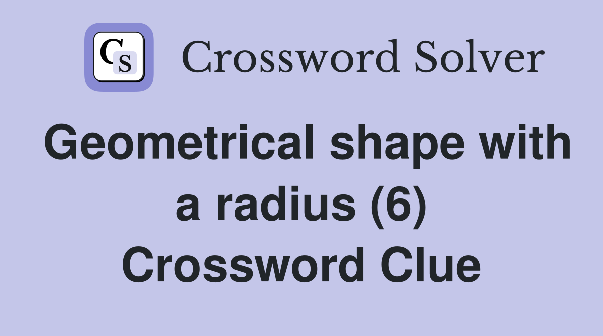 Geometrical shape with a radius (6) Crossword Clue