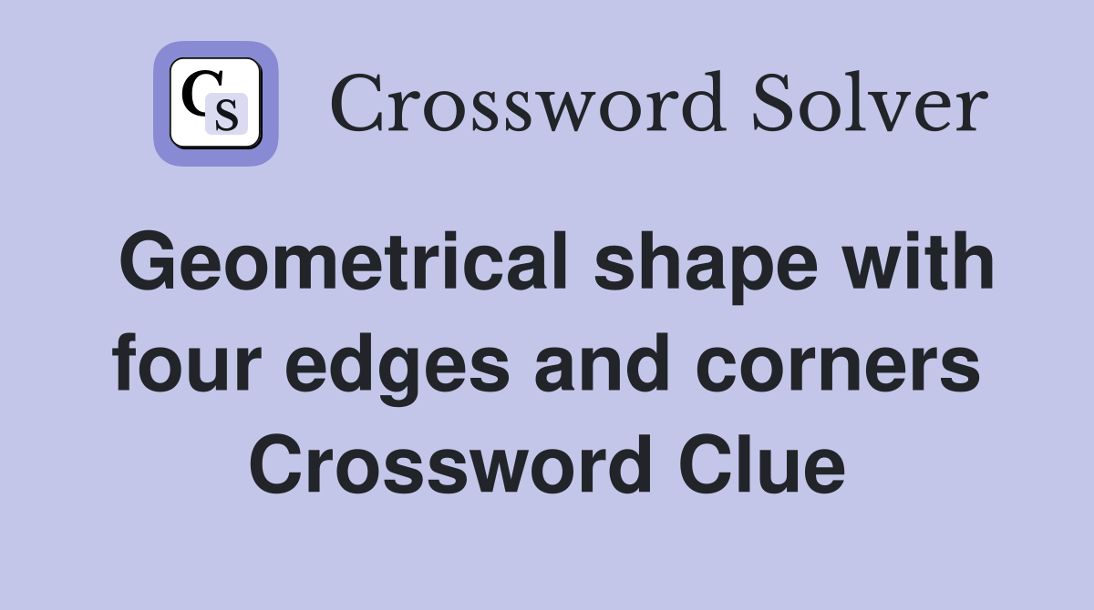 Geometrical shape with four edges and corners Crossword Clue