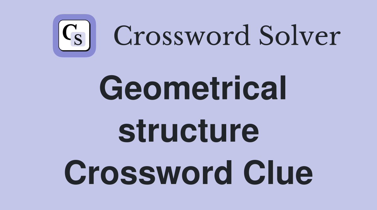 Geometrical structure Crossword Clue