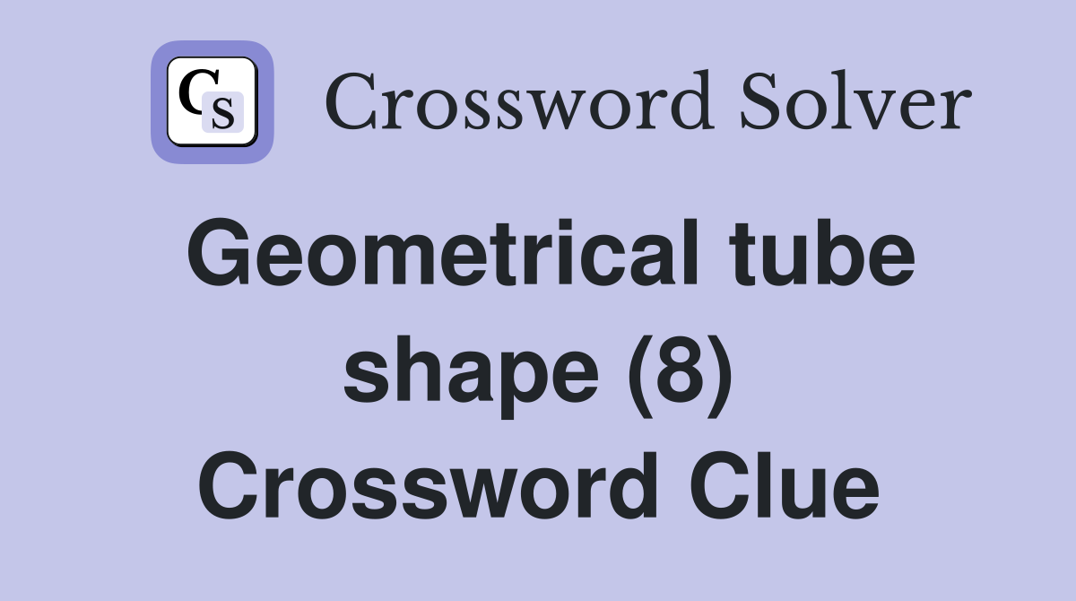 Geometrical tube shape (8) Crossword Clue