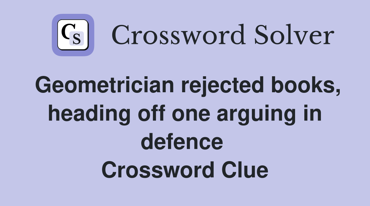 Geometrician rejected books, heading off one arguing in defence  Crossword Clue