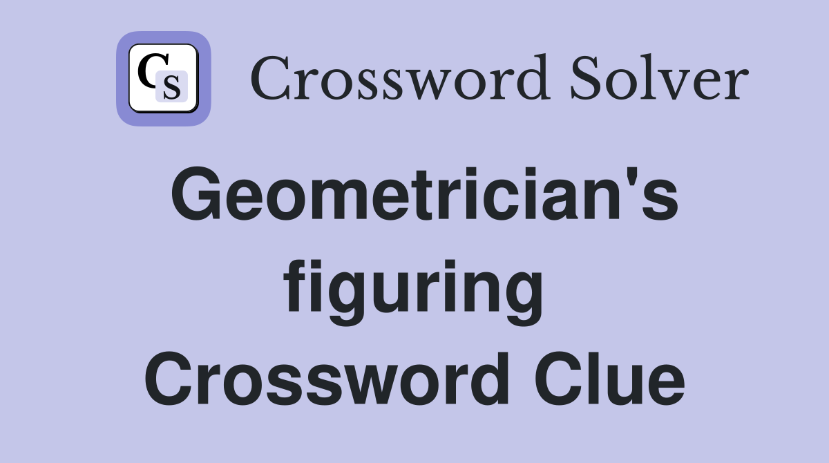 Geometrician's figuring Crossword Clue