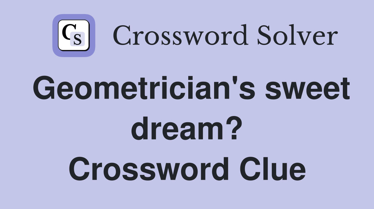 Geometrician's sweet dream? Crossword Clue