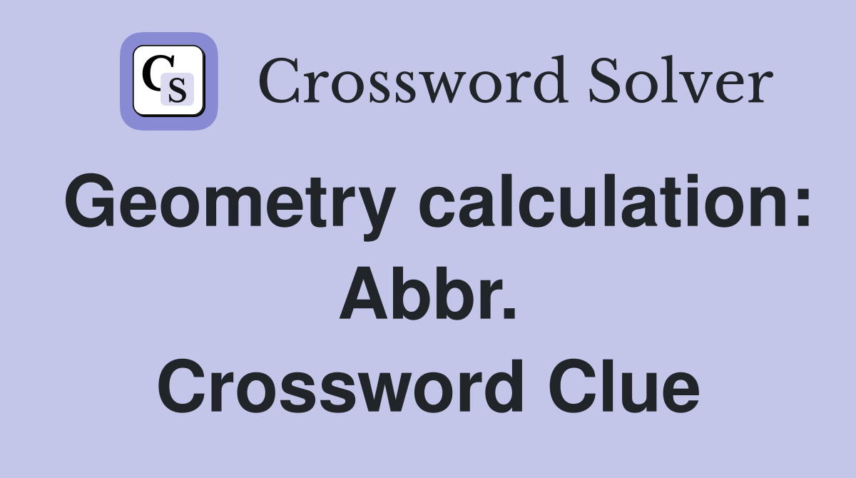 Geometry calculation: Abbr. Crossword Clue