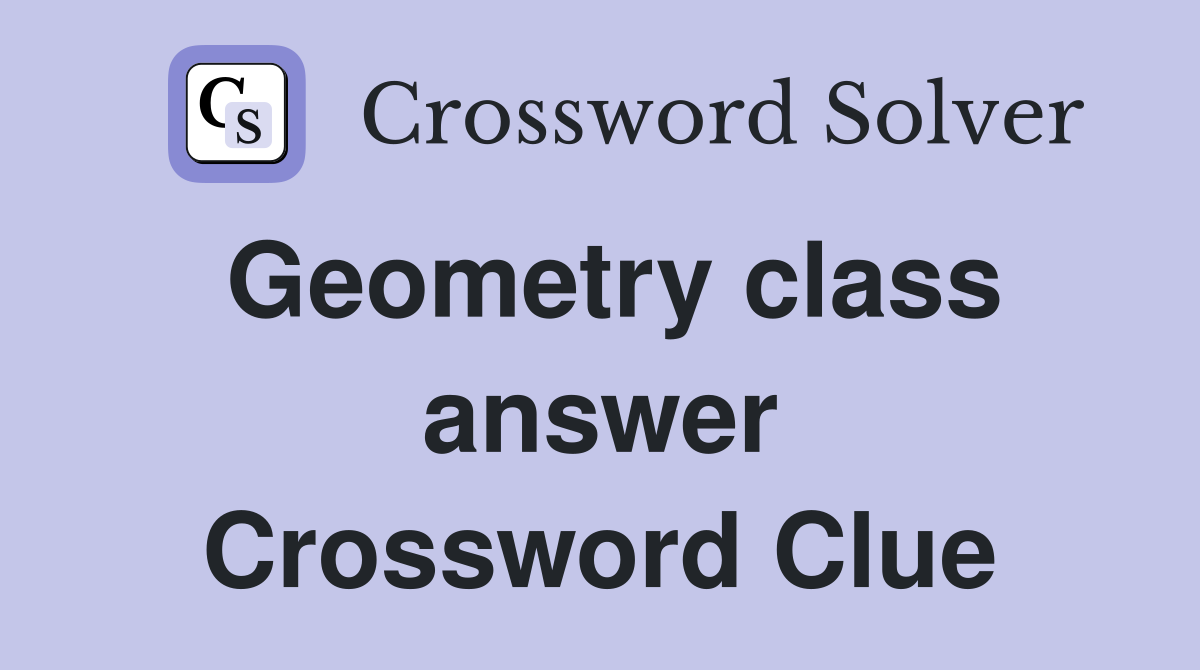 Geometry class answer Crossword Clue