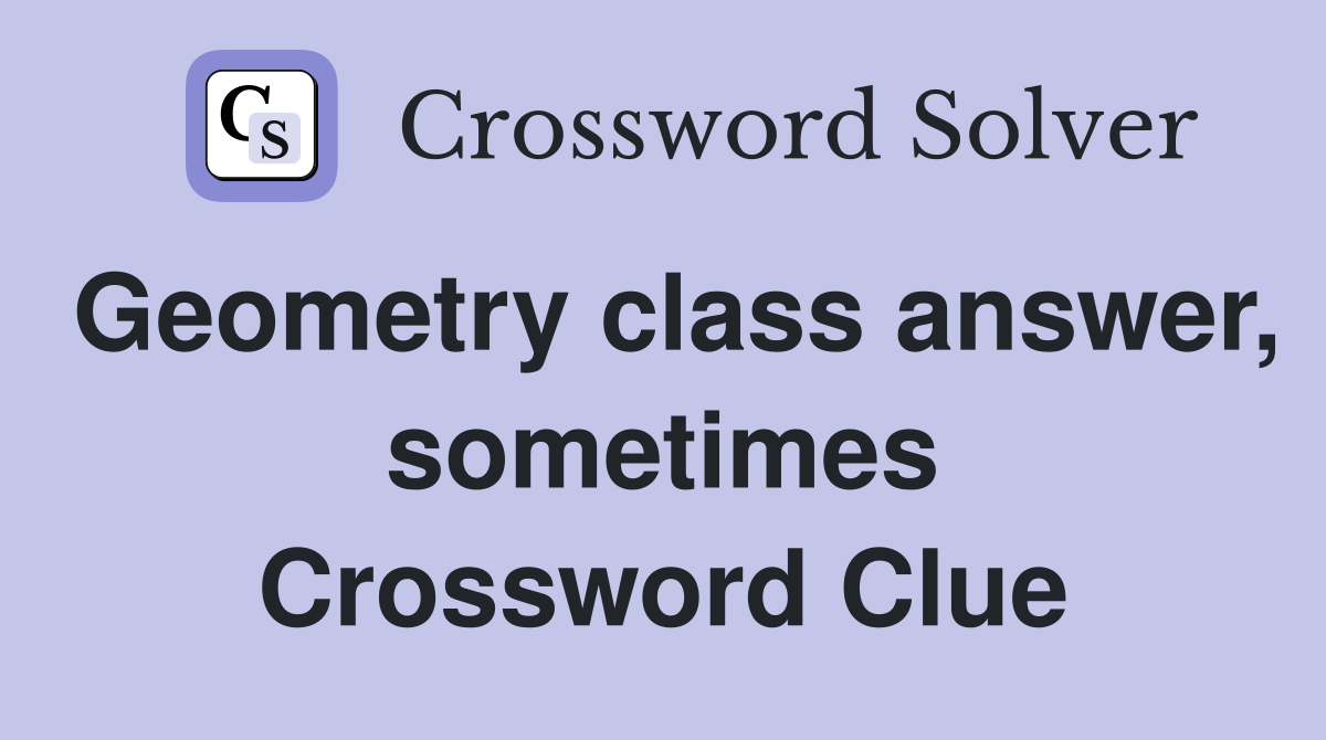 Geometry class answer, sometimes Crossword Clue
