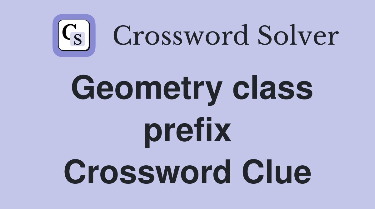 Geometry class prefix Crossword Clue