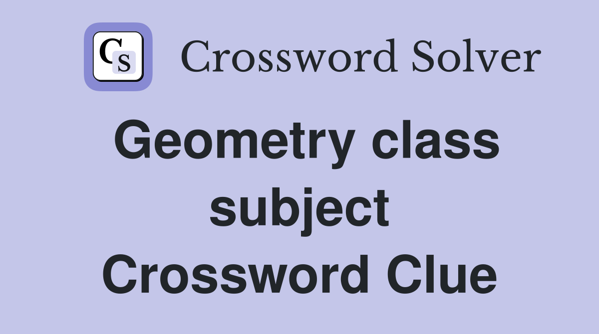 Geometry class subject Crossword Clue