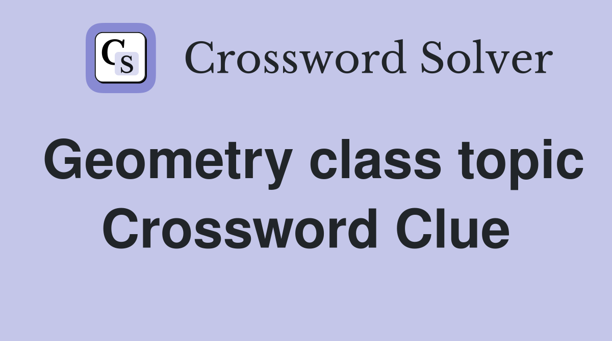 Geometry class topic Crossword Clue