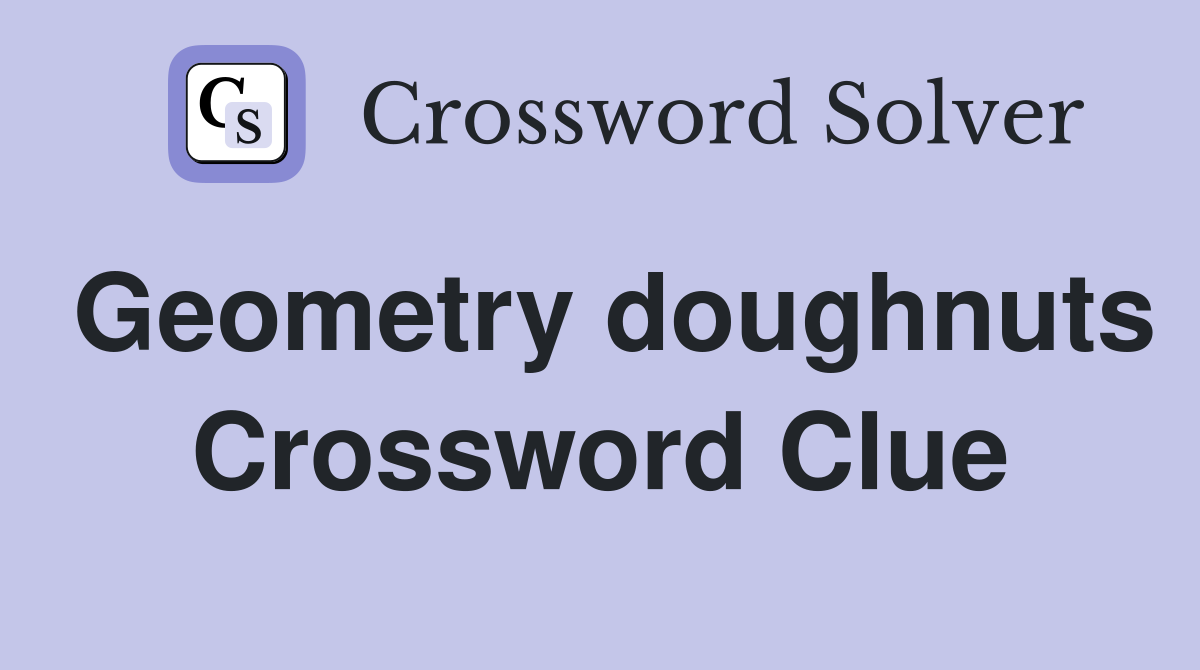 Geometry doughnuts Crossword Clue