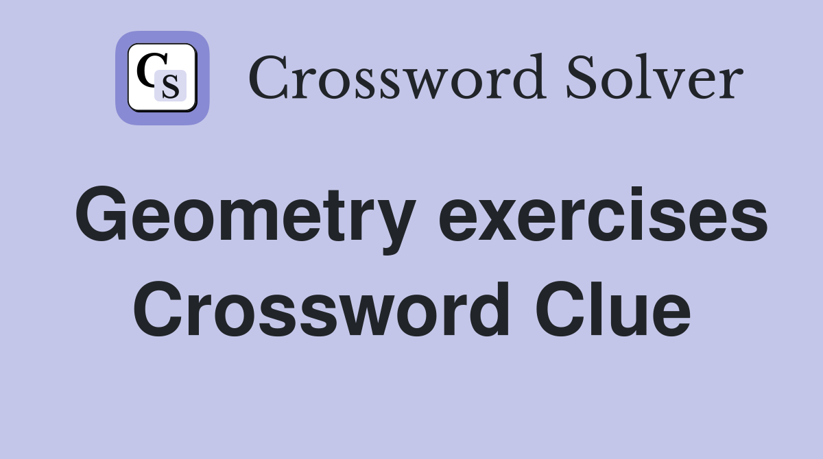 Geometry exercises Crossword Clue