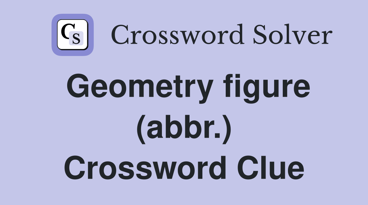 Geometry figure (abbr.) Crossword Clue