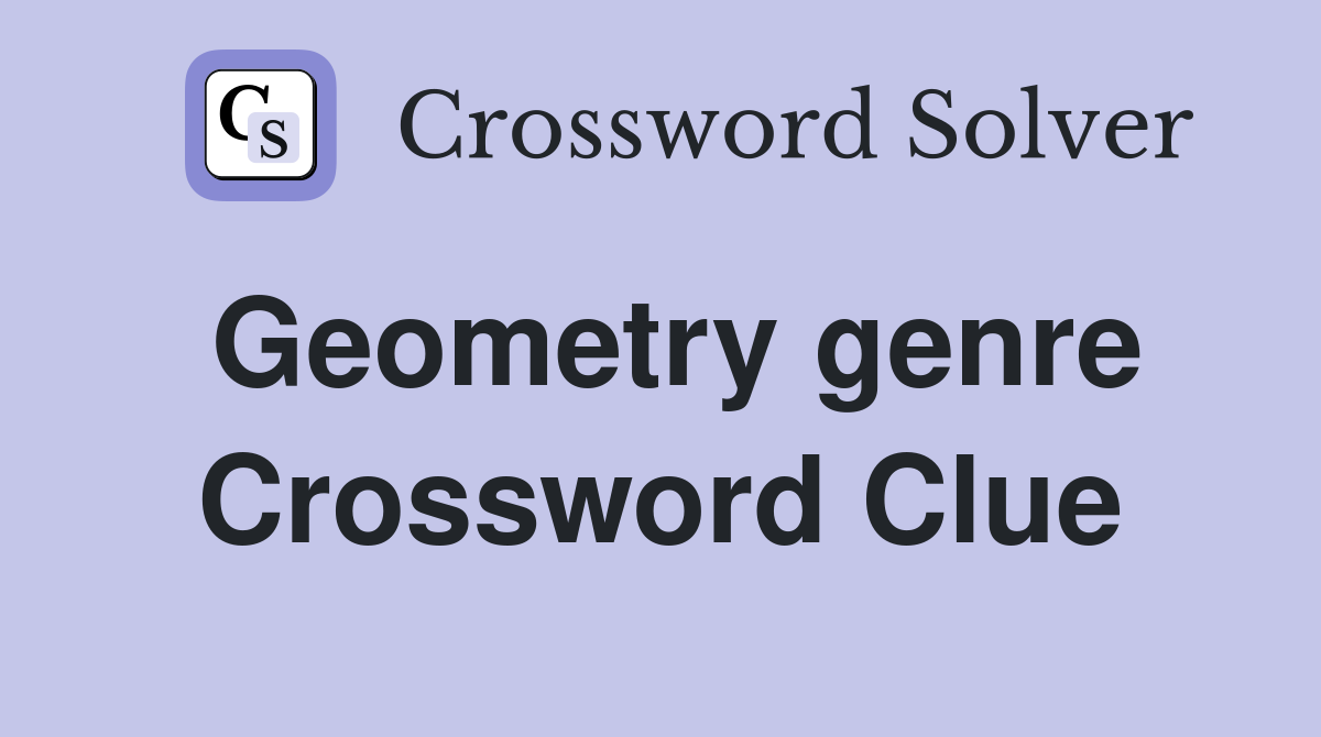 Geometry genre Crossword Clue