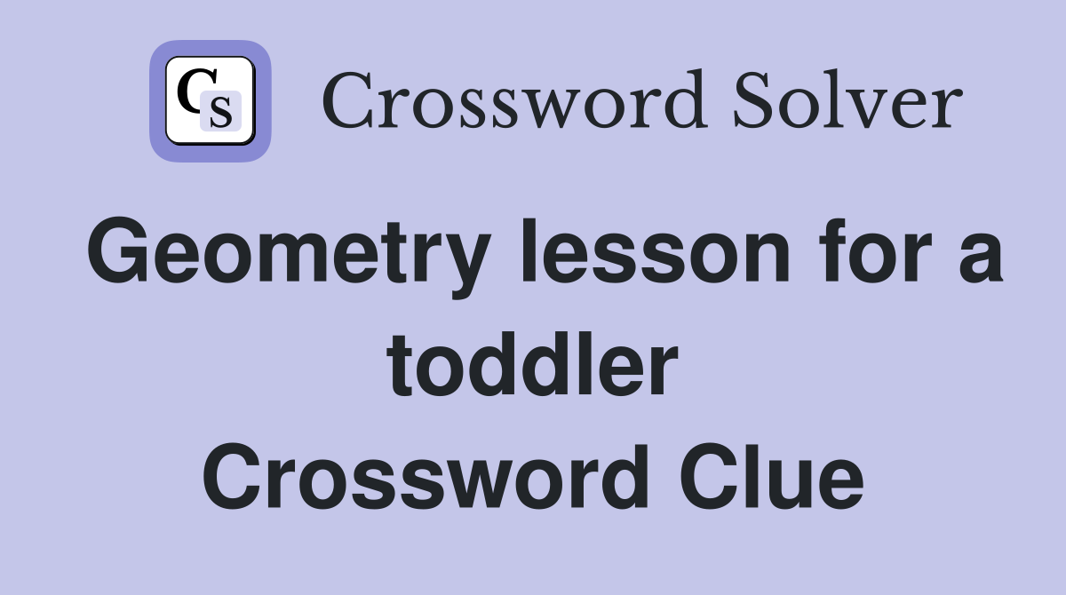 Geometry lesson for a toddler Crossword Clue