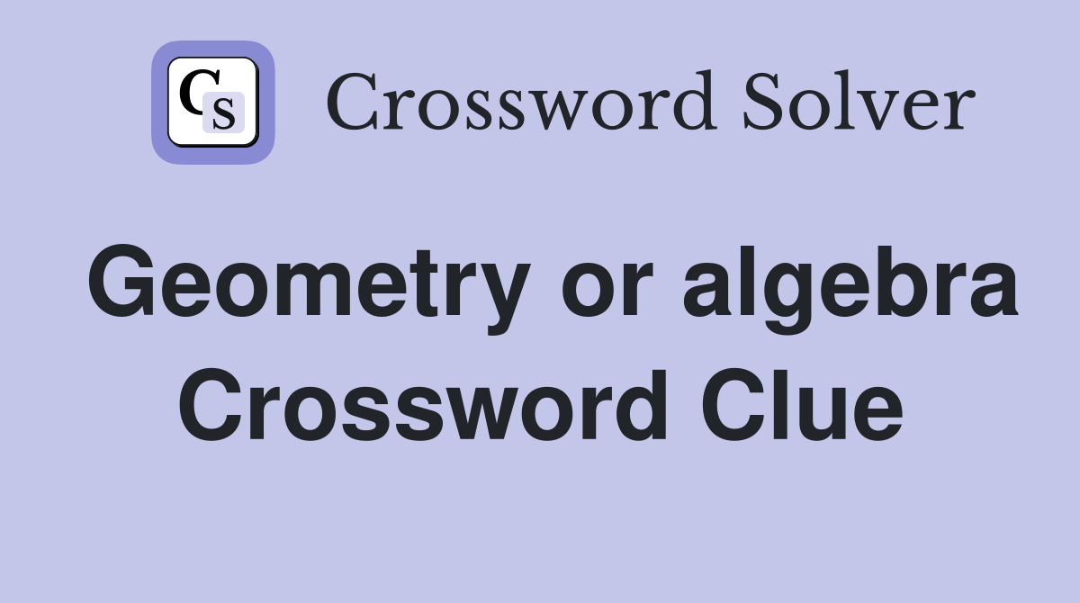 Geometry or algebra Crossword Clue