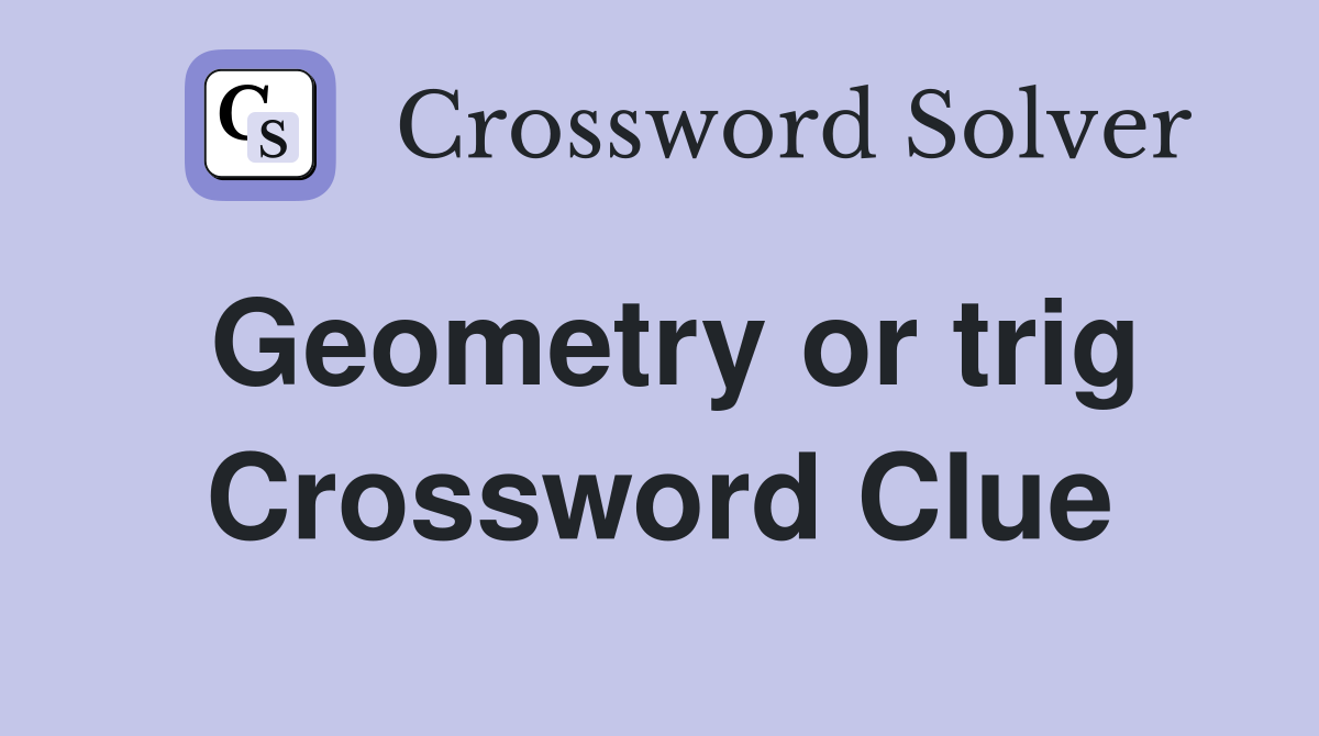 Geometry or trig Crossword Clue