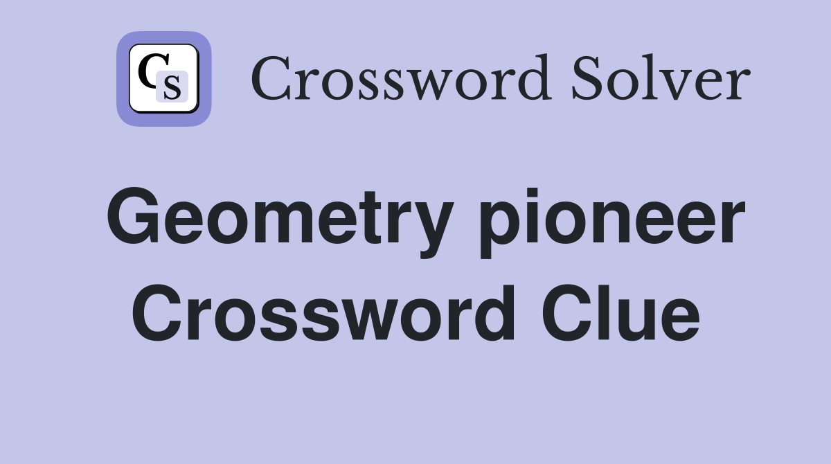 Geometry pioneer Crossword Clue
