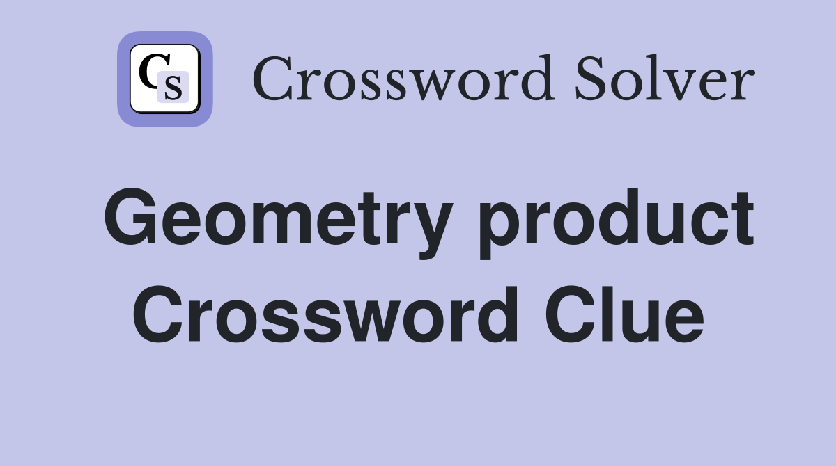 Geometry product Crossword Clue