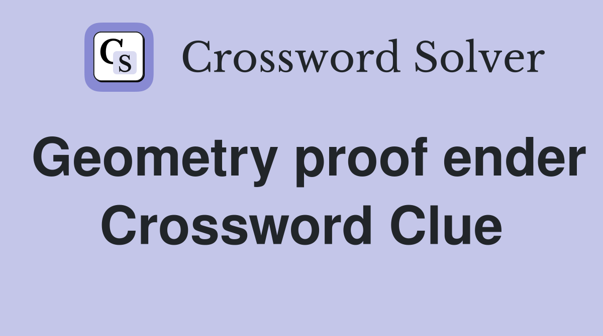 Geometry proof ender Crossword Clue