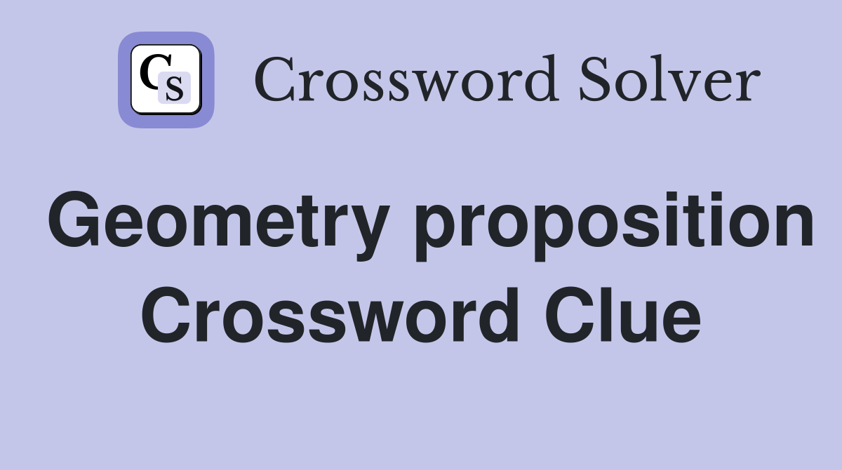 Geometry proposition Crossword Clue