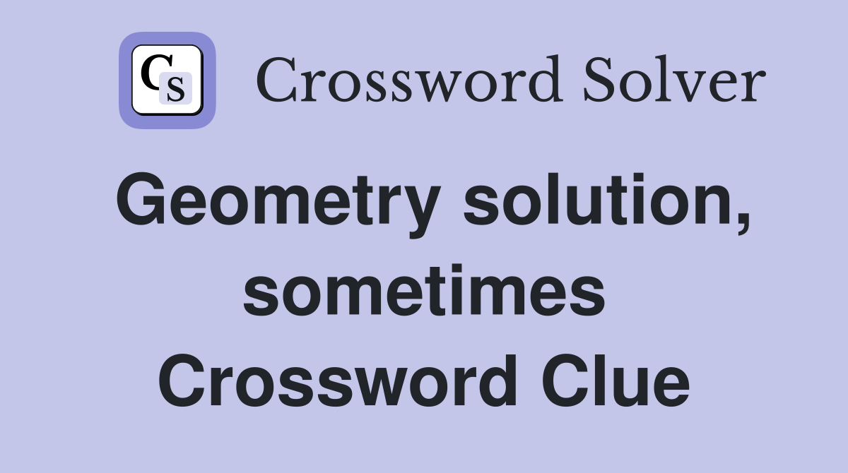 Geometry solution, sometimes Crossword Clue