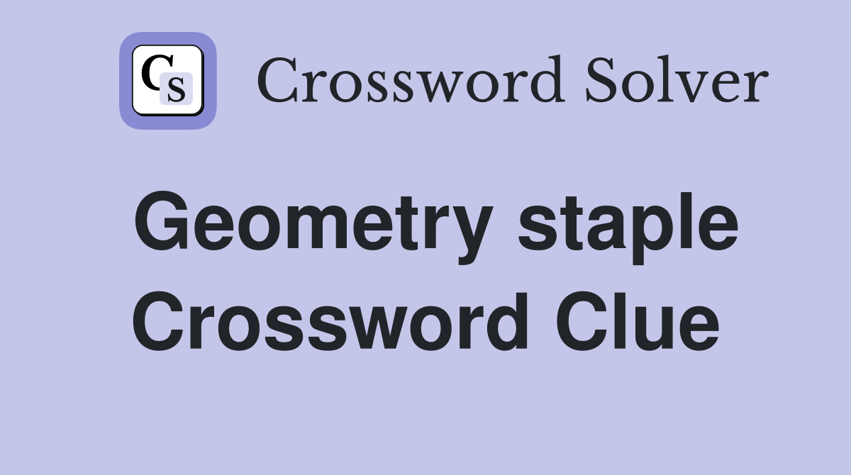 Geometry staple Crossword Clue