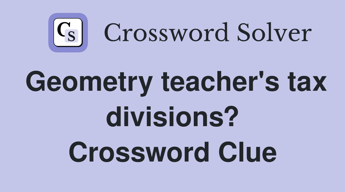 Geometry teacher's tax divisions? Crossword Clue