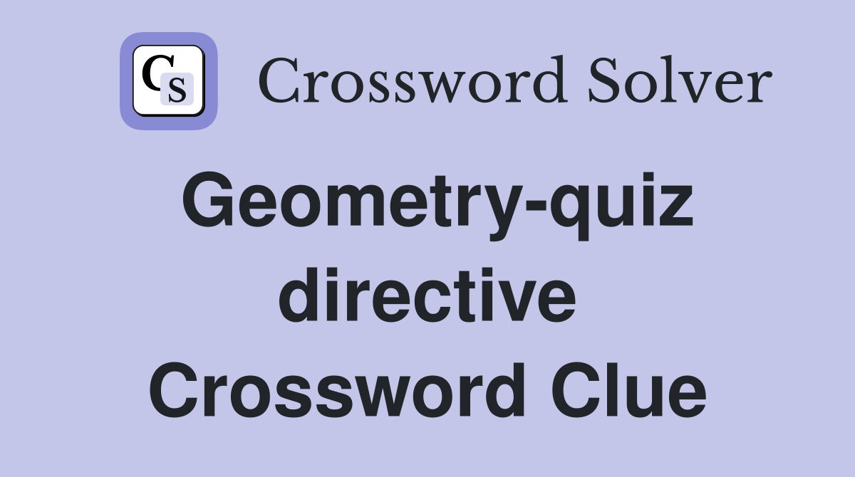 Geometry-quiz directive Crossword Clue