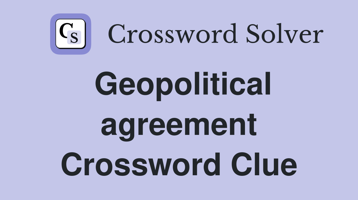 Geopolitical agreement Crossword Clue