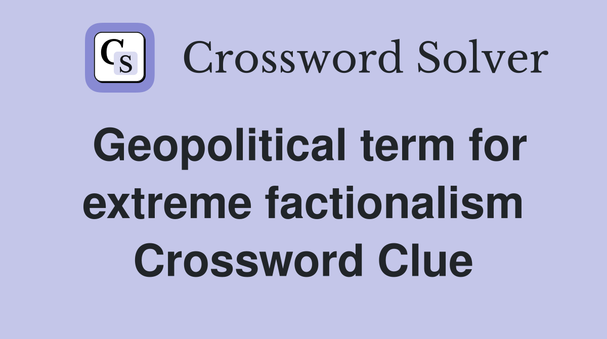 Geopolitical term for extreme factionalism Crossword Clue
