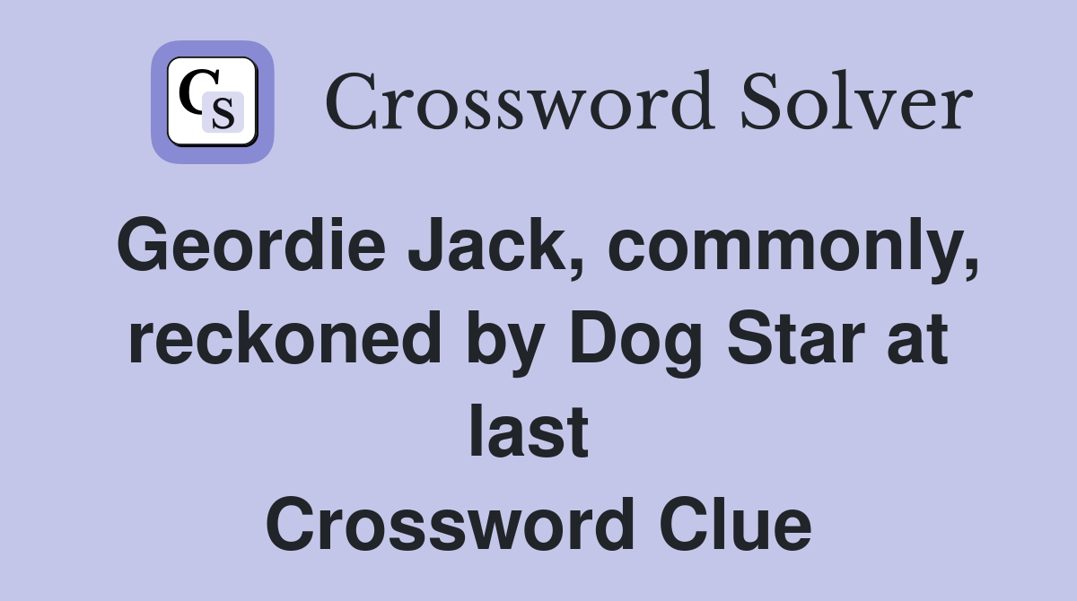 Geordie Jack, commonly, reckoned by Dog Star at last  Crossword Clue