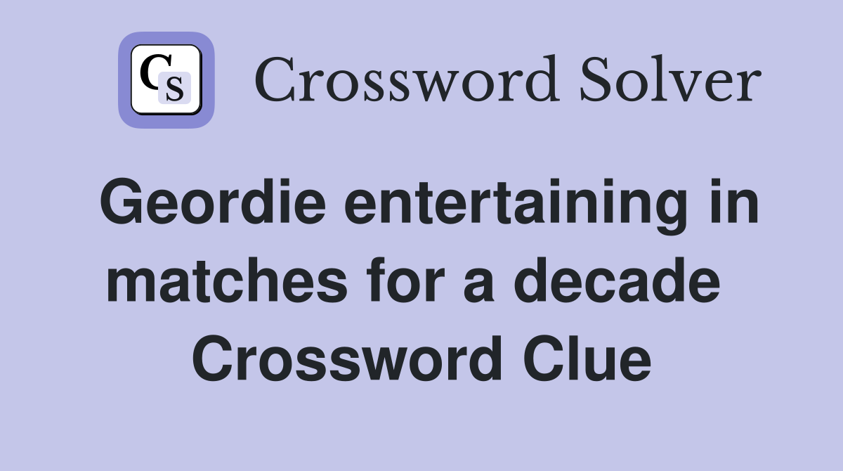 Geordie entertaining in matches for a decade  Crossword Clue