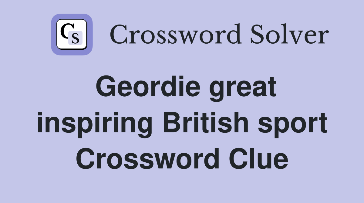 Geordie great inspiring British sport Crossword Clue