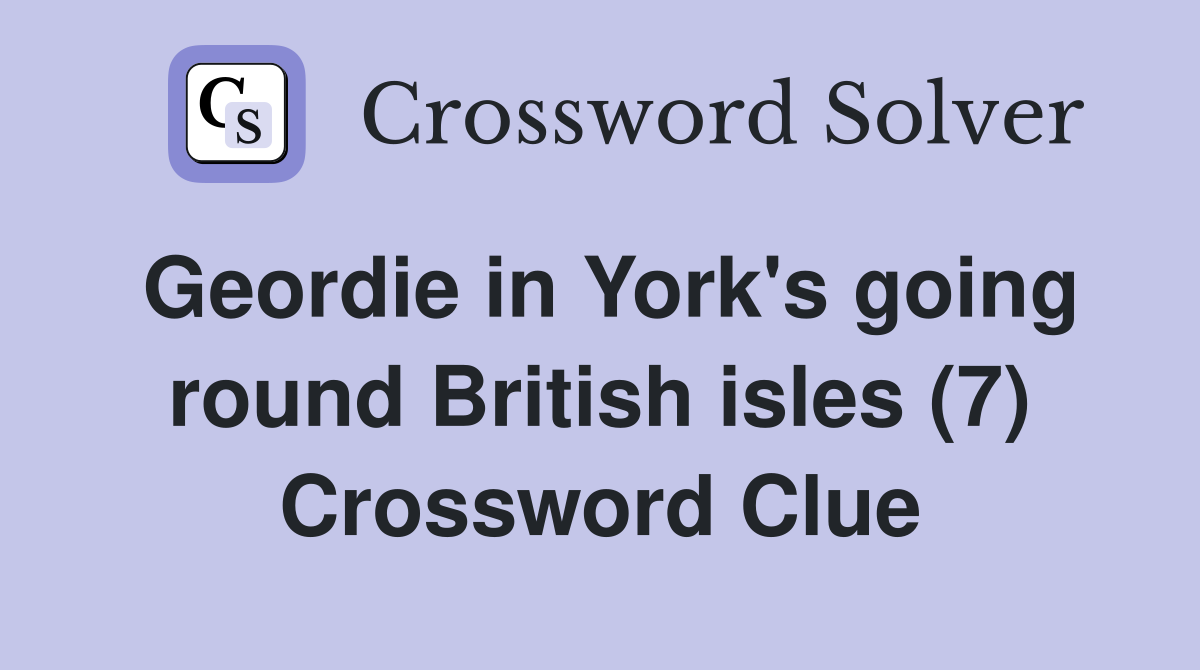 Geordie in York's going round British isles (7) Crossword Clue