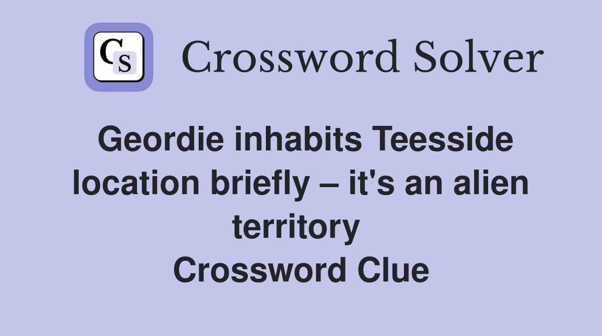 Geordie inhabits Teesside location briefly – it's an alien territory  Crossword Clue