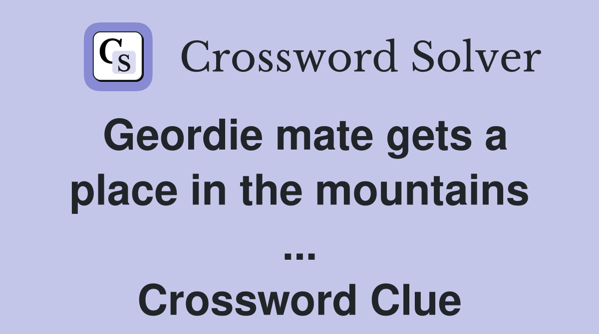 Geordie mate gets a place in the mountains ... Crossword Clue