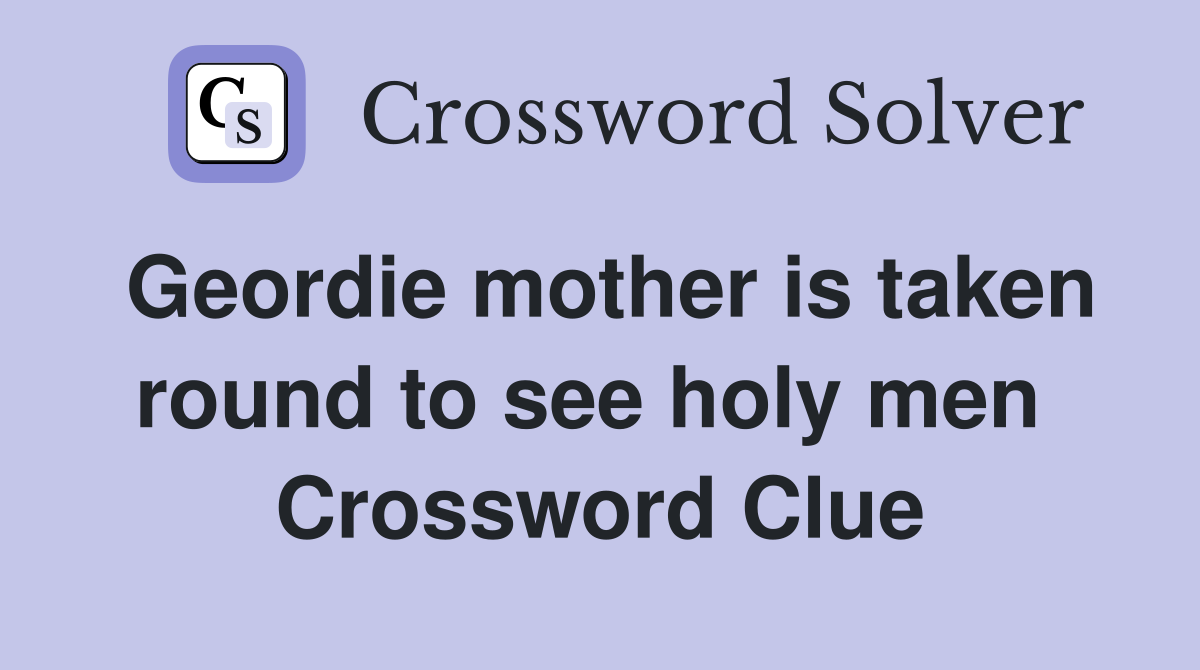 Geordie mother is taken round to see holy men  Crossword Clue