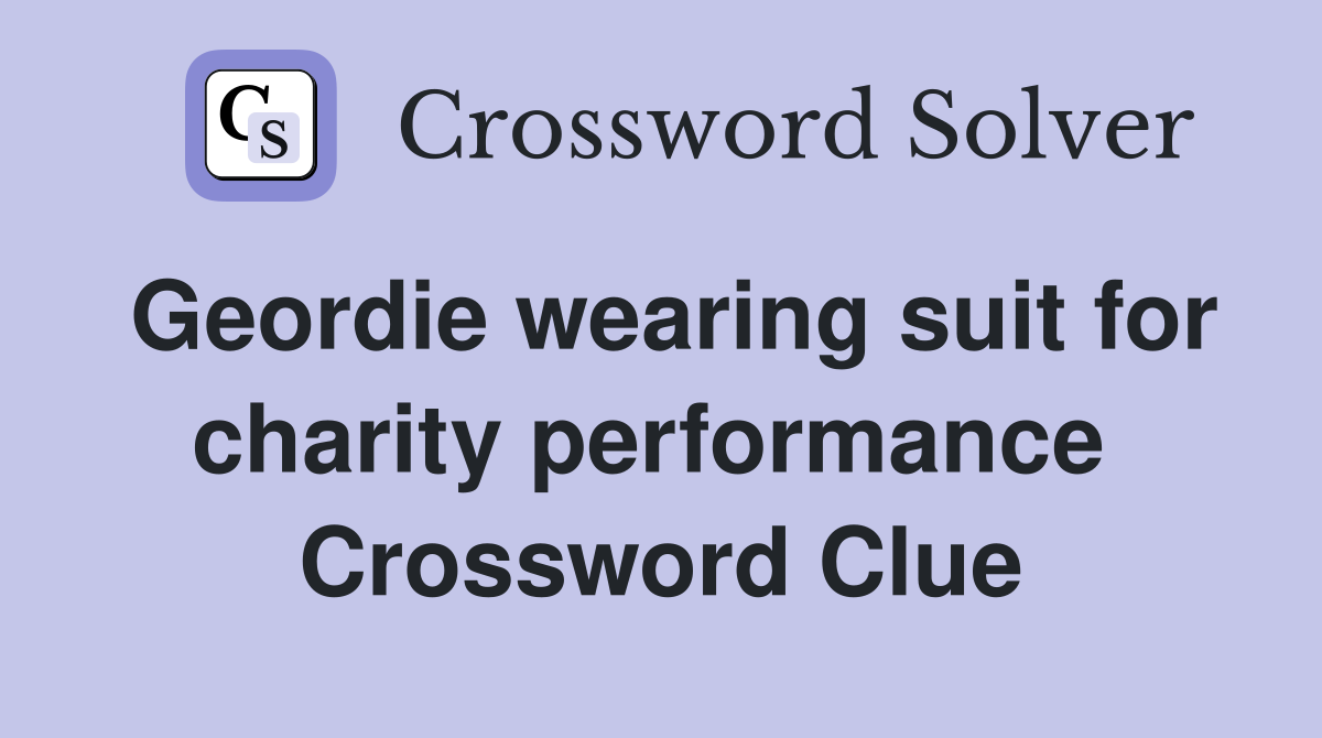 Geordie wearing suit for charity performance  Crossword Clue
