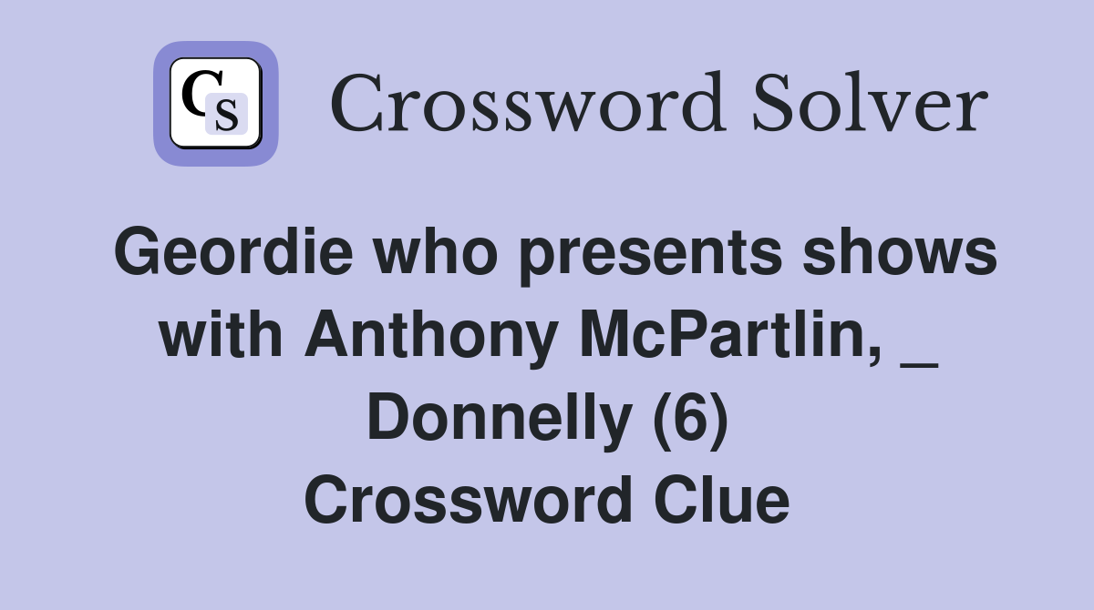 Geordie who presents shows with Anthony McPartlin, _ Donnelly (6) Crossword Clue