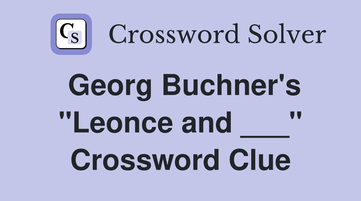 Georg Buchner's "Leonce and ___" Crossword Clue
