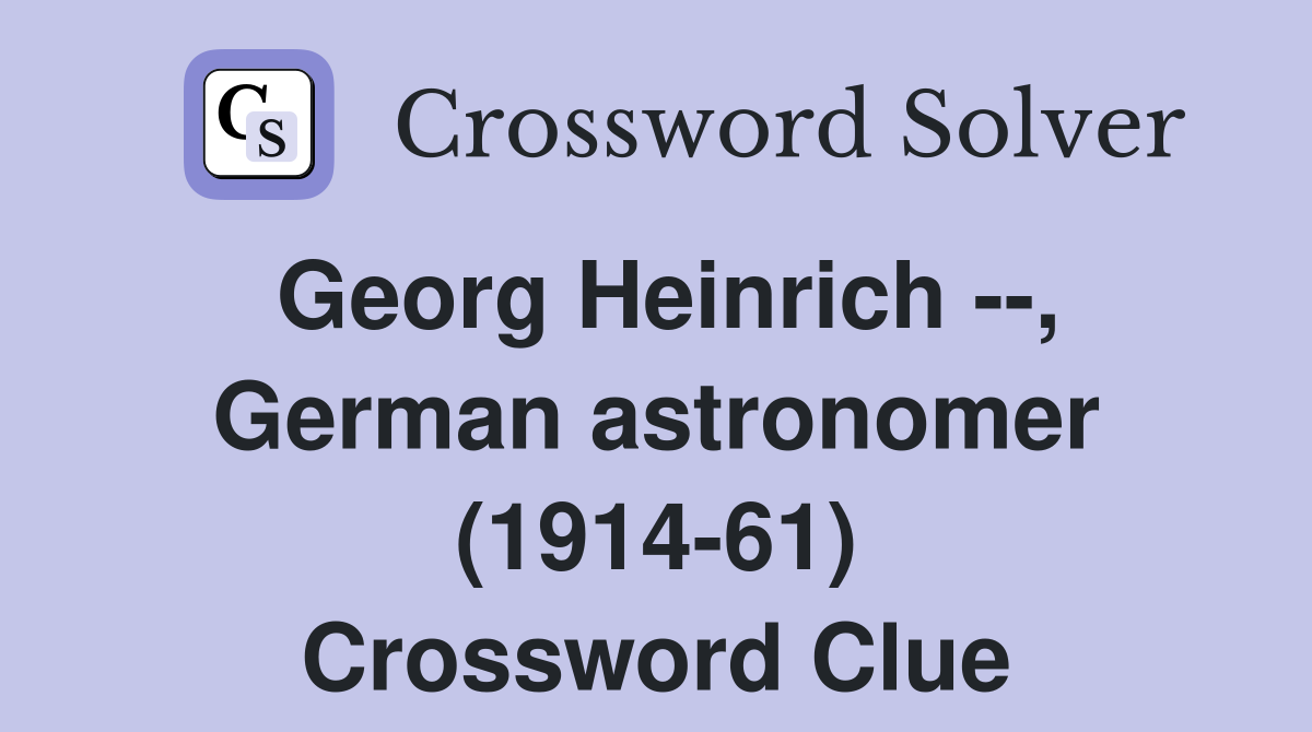 Georg Heinrich --, German astronomer (1914-61) Crossword Clue