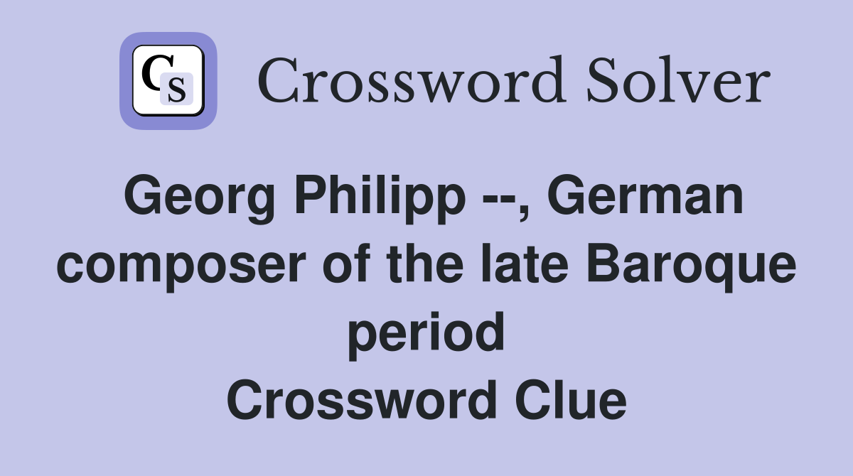 Georg Philipp --, German composer of the late Baroque period Crossword Clue