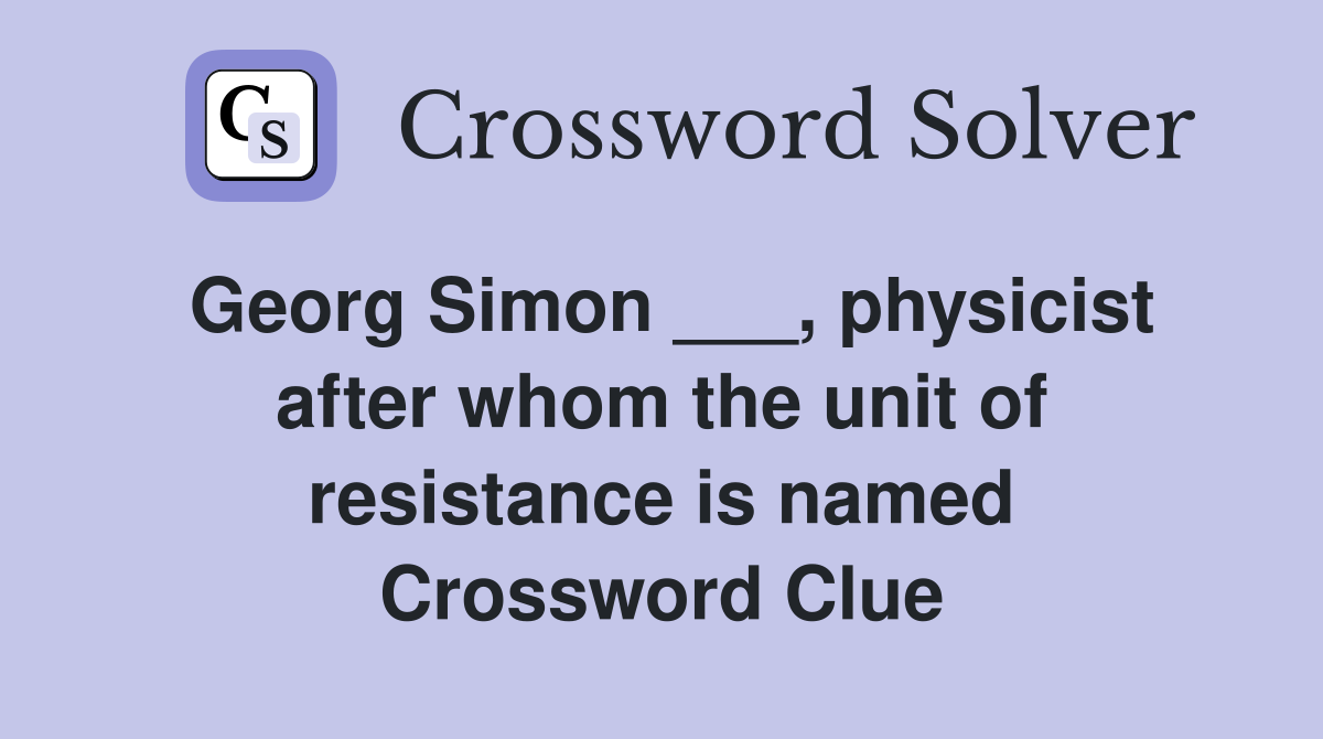 Georg Simon ___, physicist after whom the unit of resistance is named Crossword Clue