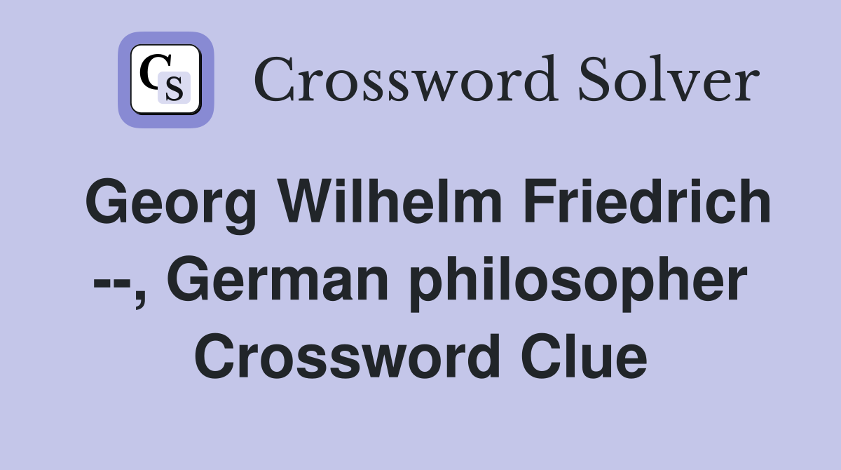 Georg Wilhelm Friedrich --, German philosopher Crossword Clue