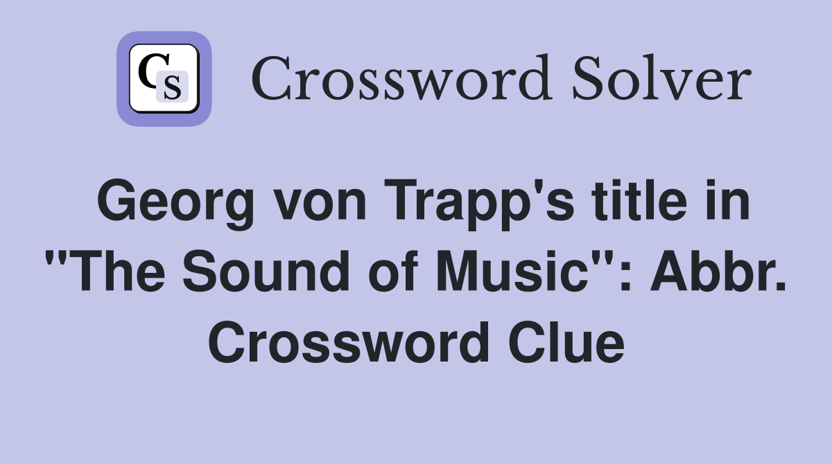 Georg von Trapp's title in "The Sound of Music": Abbr. Crossword Clue